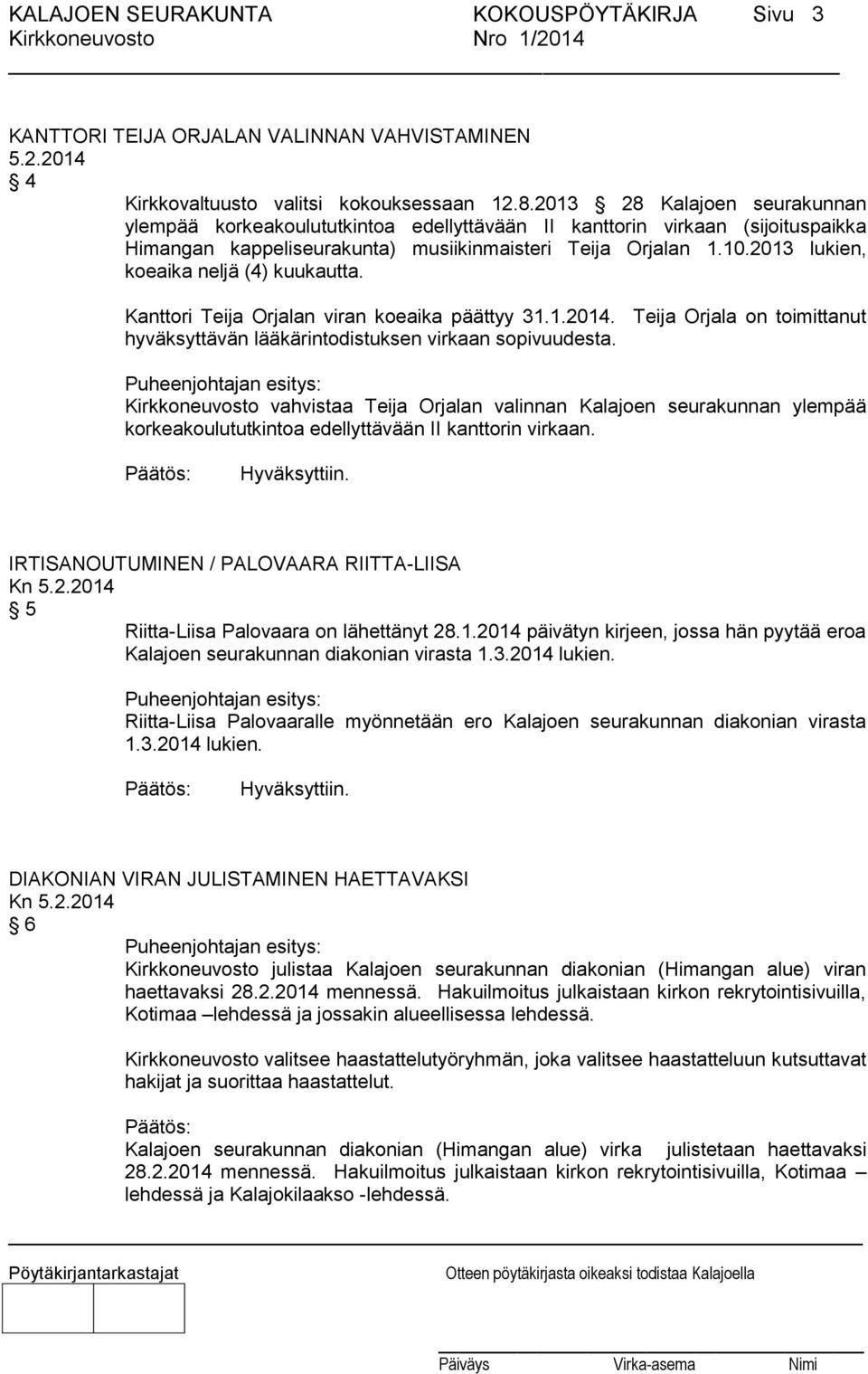 2013 lukien, koeaika neljä (4) kuukautta. Kanttori Teija Orjalan viran koeaika päättyy 31.1.2014. Teija Orjala on toimittanut hyväksyttävän lääkärintodistuksen virkaan sopivuudesta.