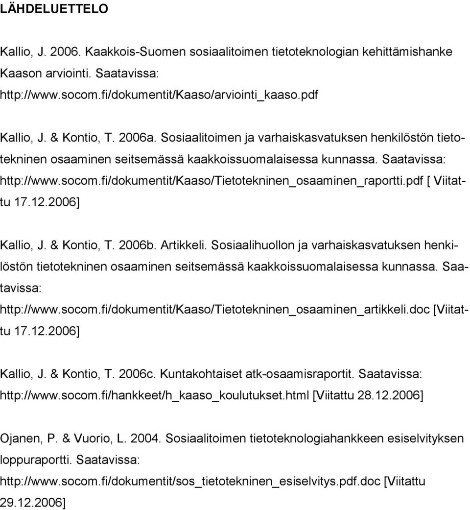 fi/dokumentit/kaaso/tietotekninen_osaaminen_raportti.pdf [ Viitattu 17.12.2006] Kallio, J. & Kontio, T. 2006b. Artikkeli.