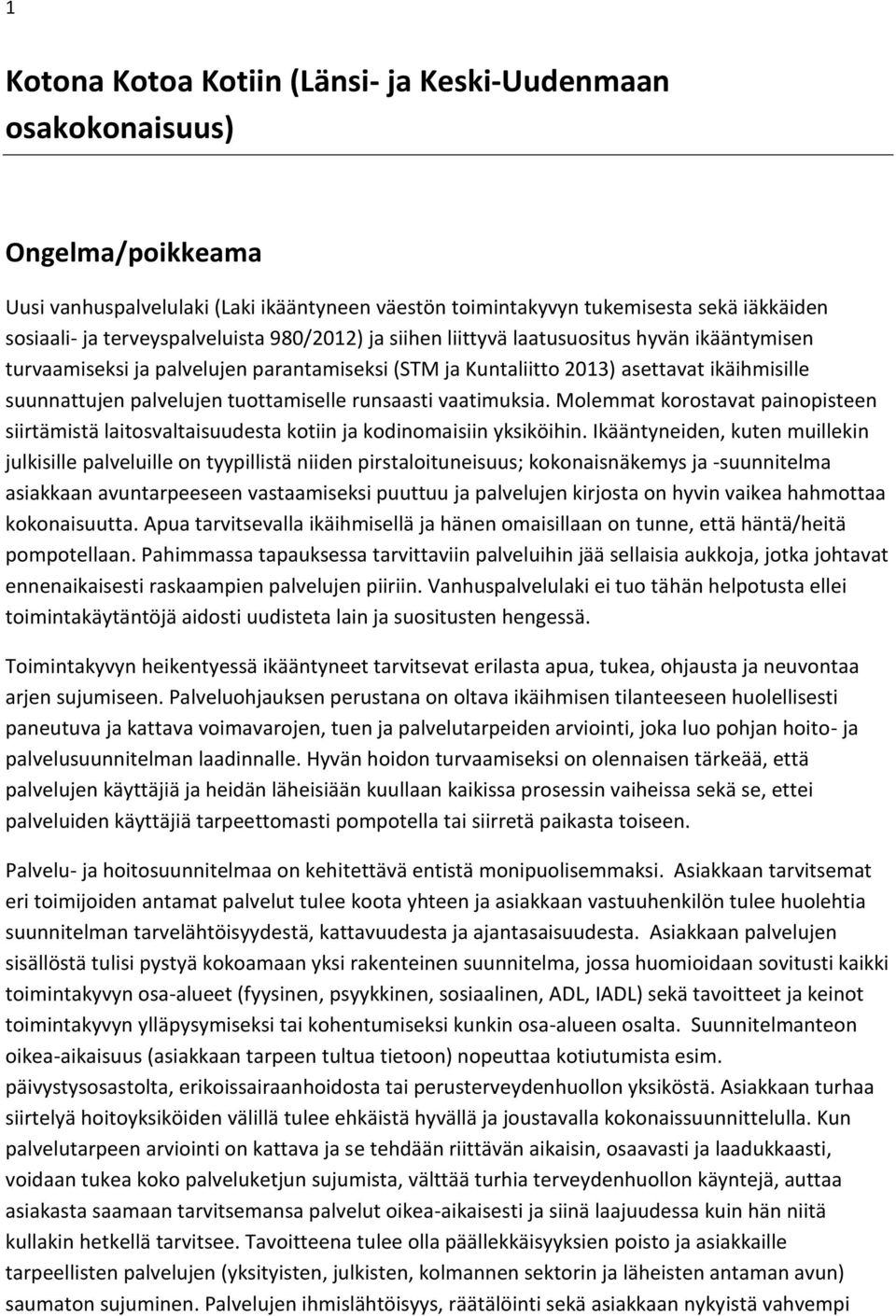 tuottamiselle runsaasti vaatimuksia. Molemmat korostavat painopisteen siirtämistä laitosvaltaisuudesta kotiin ja kodinomaisiin yksiköihin.