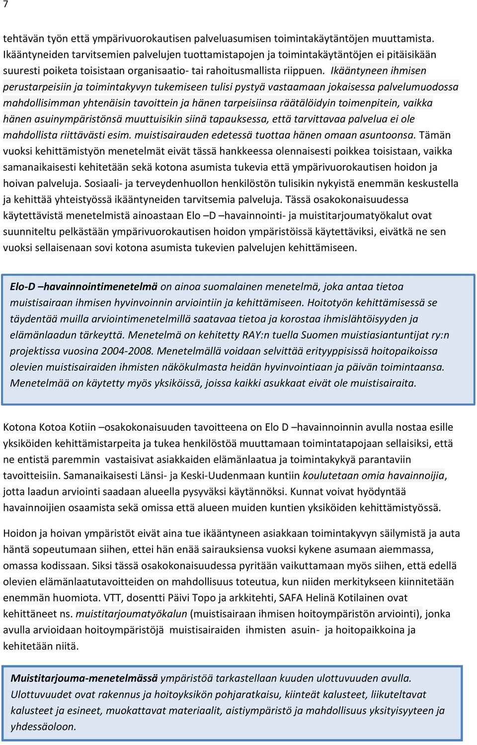 Ikääntyneen ihmisen perustarpeisiin ja toimintakyvyn tukemiseen tulisi pystyä vastaamaan jokaisessa palvelumuodossa mahdollisimman yhtenäisin tavoittein ja hänen tarpeisiinsa räätälöidyin