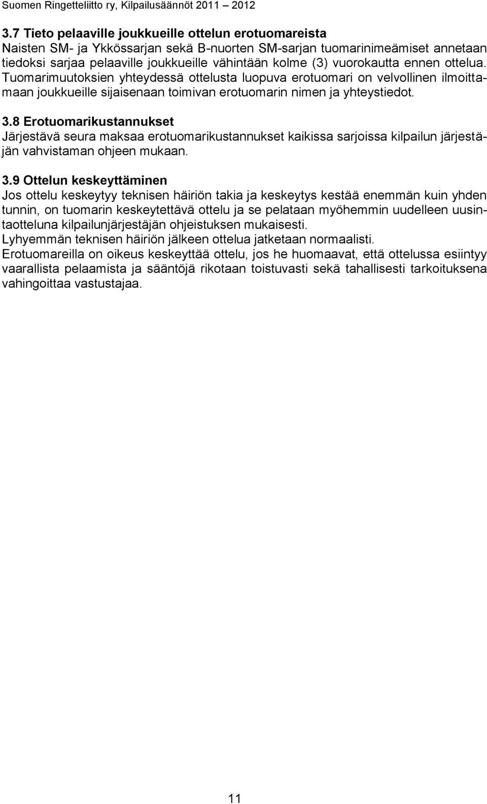 8 Erotuomarikustannukset Järjestävä seura maksaa erotuomarikustannukset kaikissa sarjoissa kilpailun järjestäjän vahvistaman ohjeen mukaan. 3.