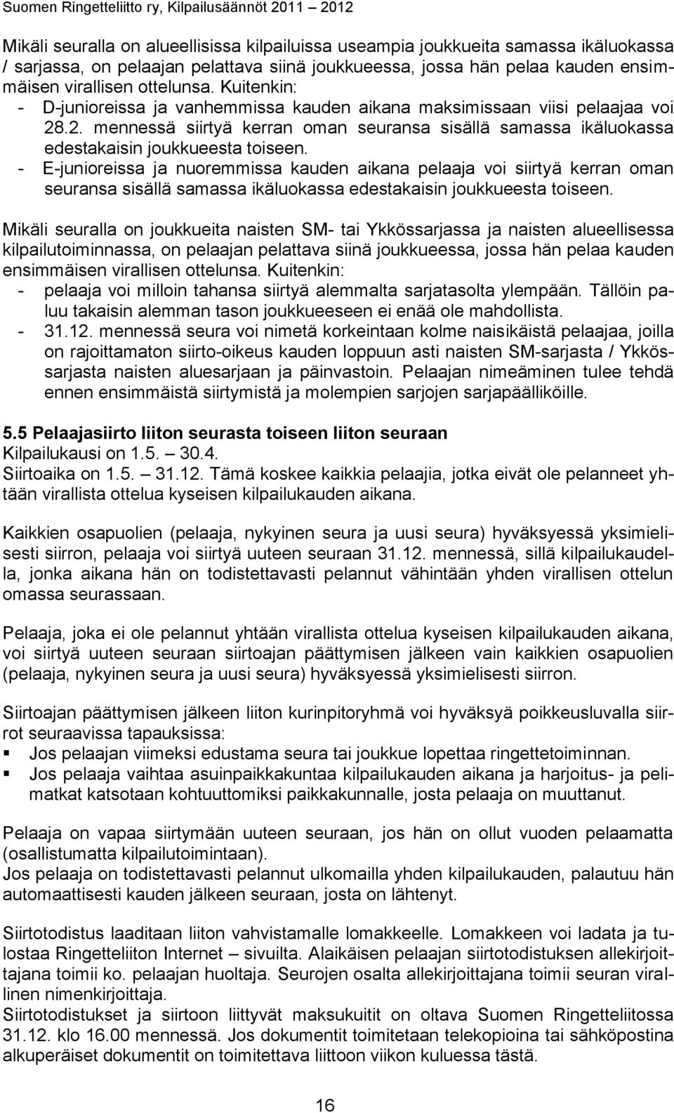 - E-junioreissa ja nuoremmissa kauden aikana pelaaja voi siirtyä kerran oman seuransa sisällä samassa ikäluokassa edestakaisin joukkueesta toiseen.