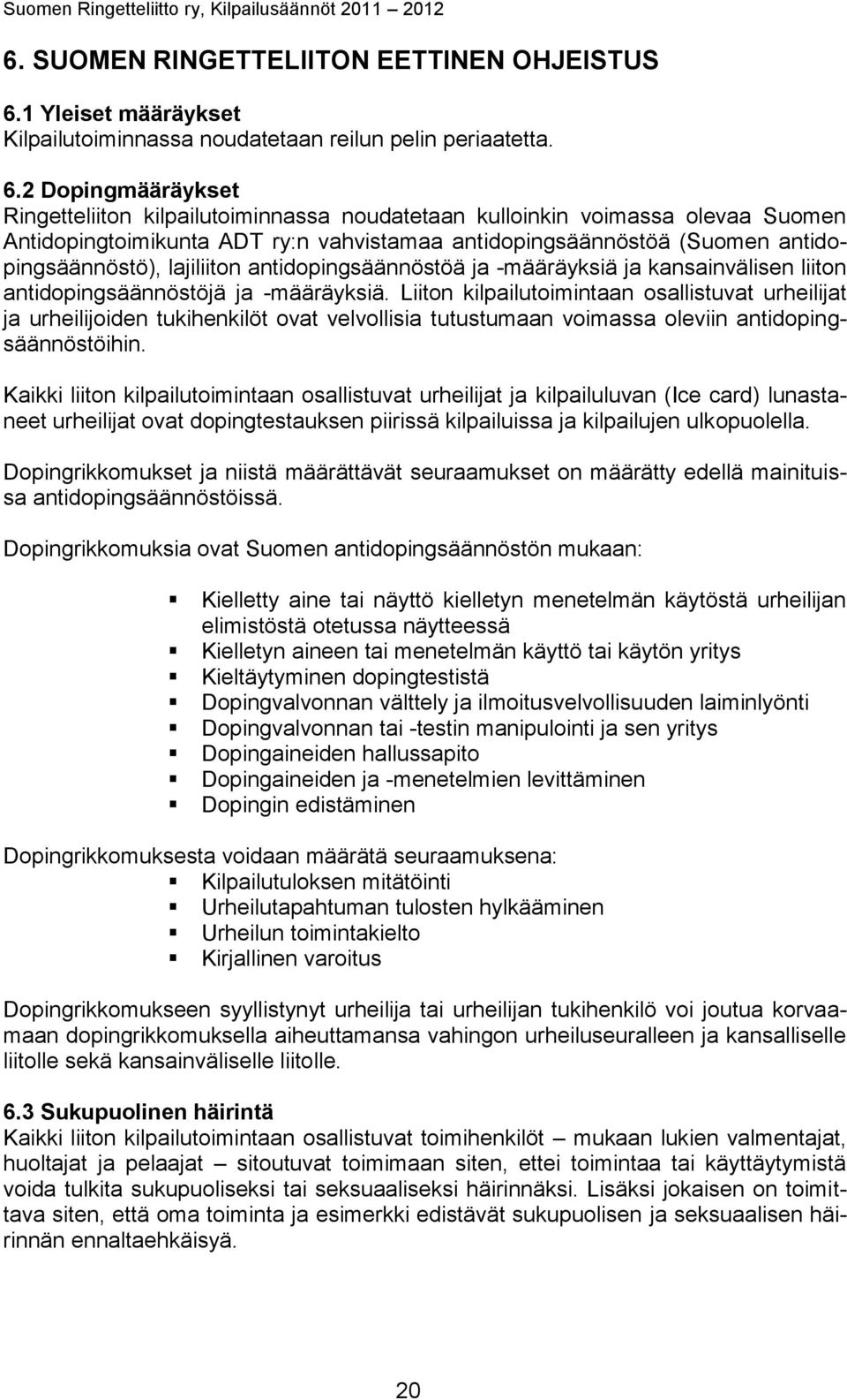 2 Dopingmääräykset Ringetteliiton kilpailutoiminnassa noudatetaan kulloinkin voimassa olevaa Suomen Antidopingtoimikunta ADT ry:n vahvistamaa antidopingsäännöstöä (Suomen antidopingsäännöstö),