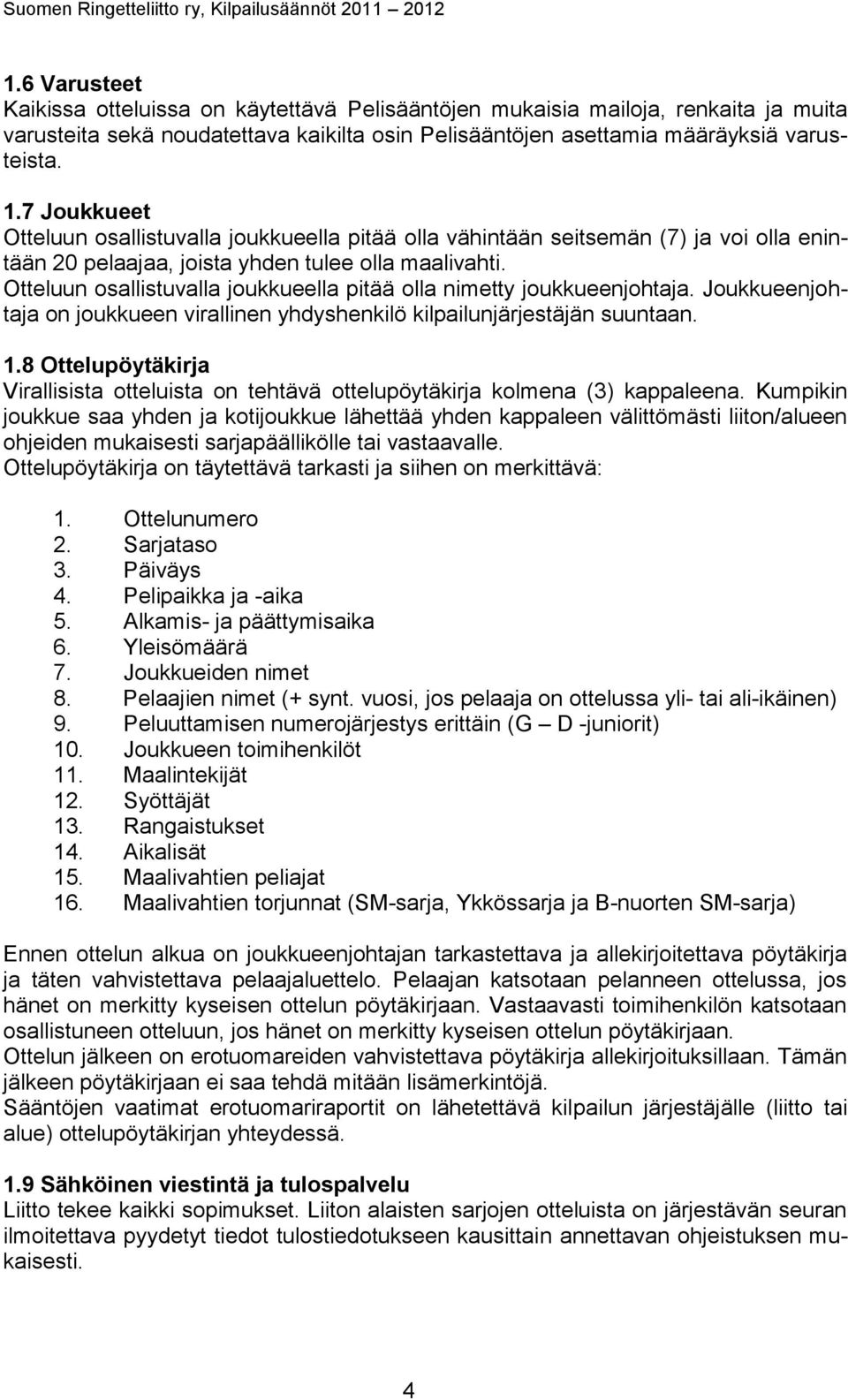 Otteluun osallistuvalla joukkueella pitää olla nimetty joukkueenjohtaja. Joukkueenjohtaja on joukkueen virallinen yhdyshenkilö kilpailunjärjestäjän suuntaan. 1.