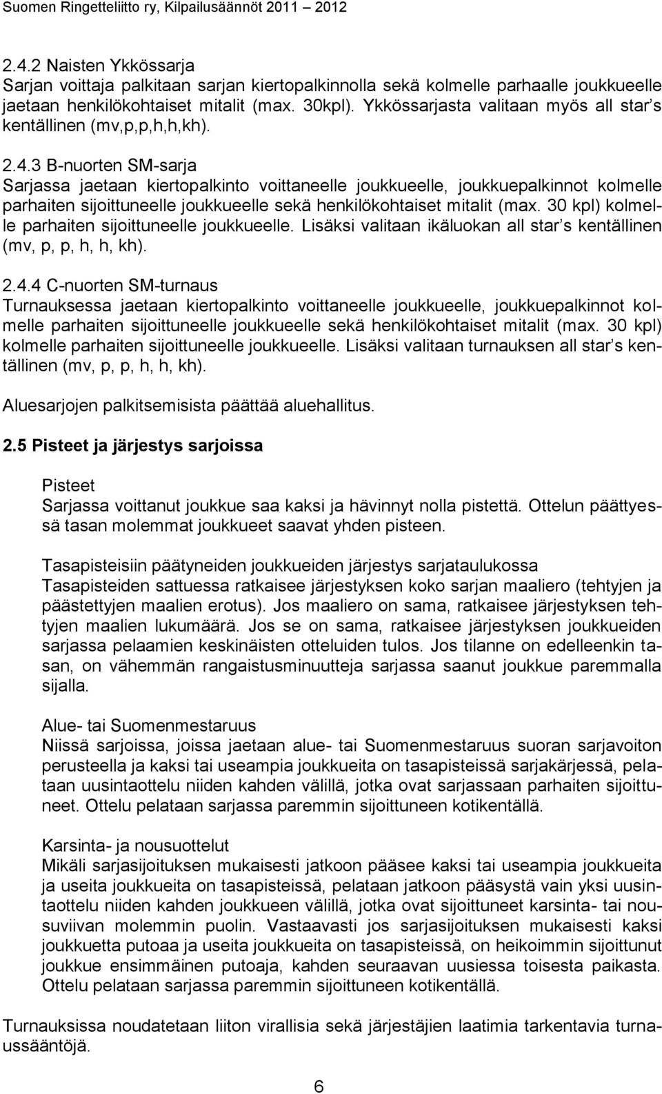 3 B-nuorten SM-sarja Sarjassa jaetaan kiertopalkinto voittaneelle joukkueelle, joukkuepalkinnot kolmelle parhaiten sijoittuneelle joukkueelle sekä henkilökohtaiset mitalit (max.