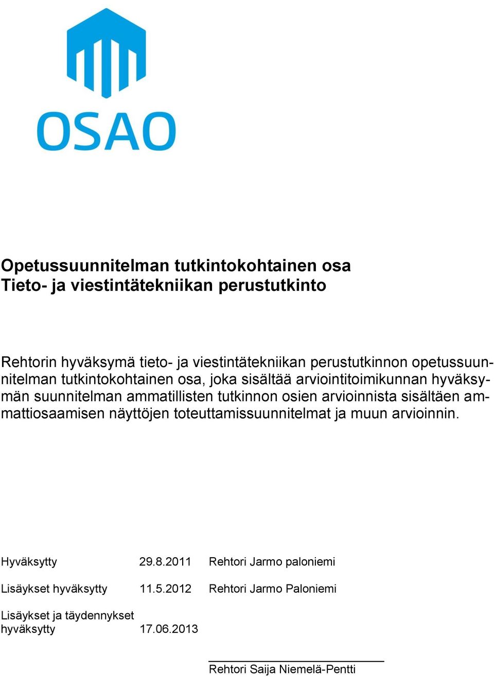 tutkinnon osien arvioinnista sisältäen ammattiosaamisen näyttöjen toteuttamissuunnitelmat ja muun arvioinnin. Hyväksytty 29.8.