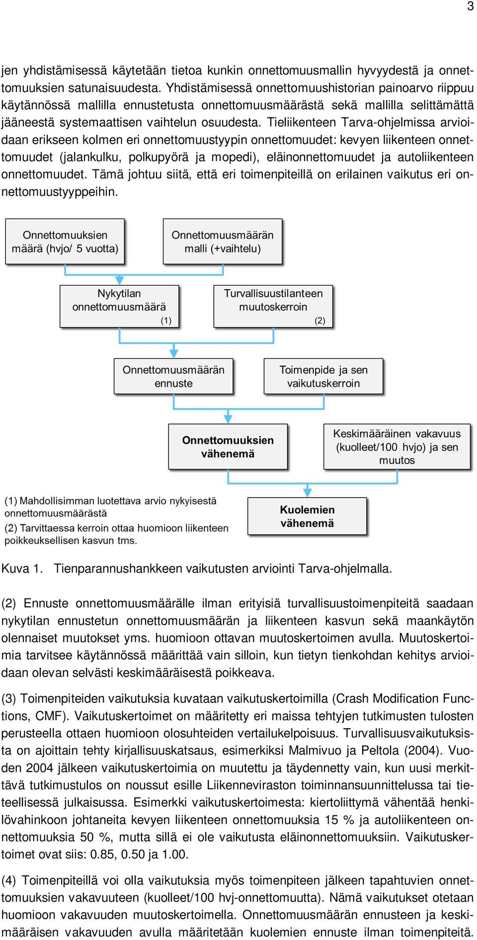 Tieliikenteen Tarva-ohjelmissa arvioidaan erikseen kolmen eri onnettomuustyypin onnettomuudet: kevyen liikenteen onnettomuudet (jalankulku, polkupyörä ja mopedi), eläinonnettomuudet ja autoliikenteen