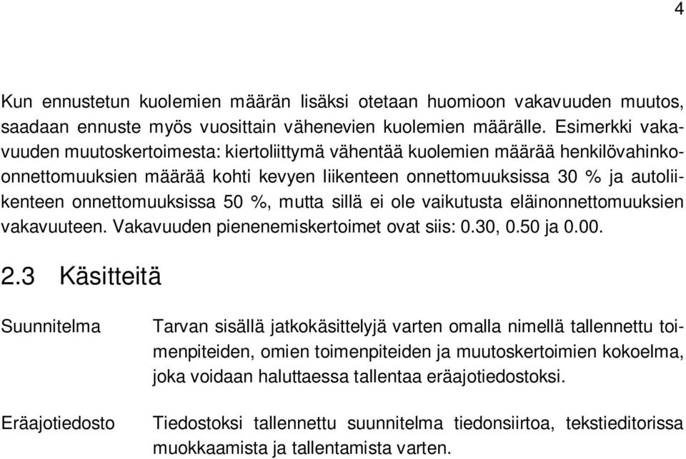 50 %, mutta sillä ei ole vaikutusta eläinonnettomuuksien vakavuuteen. Vakavuuden pienenemiskertoimet ovat siis: 0.30, 0.50 ja 0.00. 2.