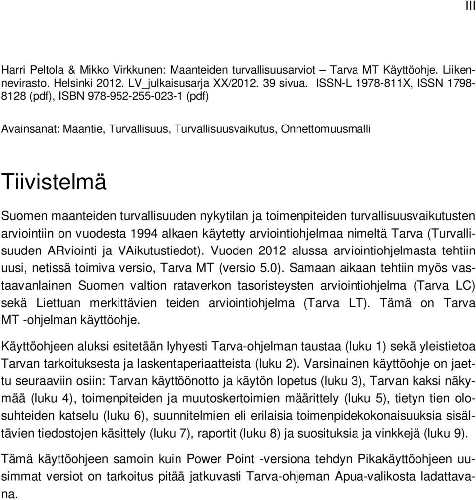 ja toimenpiteiden turvallisuusvaikutusten arviointiin on vuodesta 1994 alkaen käytetty arviointiohjelmaa nimeltä Tarva (Turvallisuuden ARviointi ja VAikutustiedot).