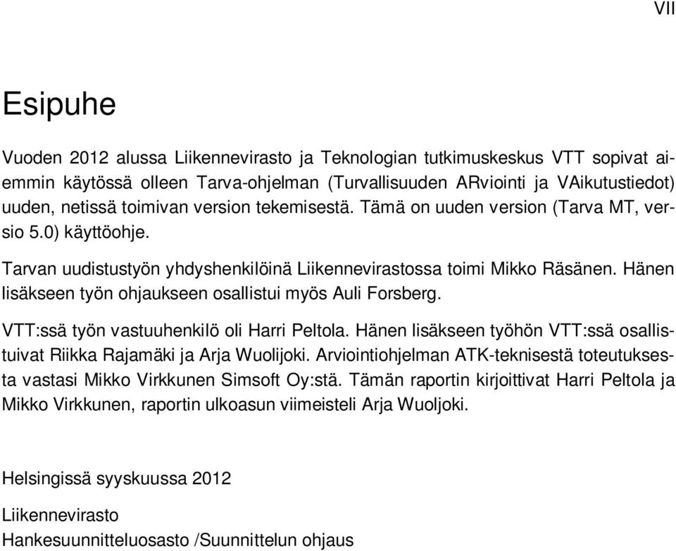 Hänen lisäkseen työn ohjaukseen osallistui myös Auli Forsberg. VTT:ssä työn vastuuhenkilö oli Harri Peltola. Hänen lisäkseen työhön VTT:ssä osallistuivat Riikka Rajamäki ja Arja Wuolijoki.