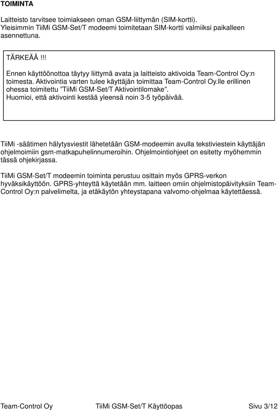 lle erillinen ohessa toimitettu TiiMi GSM-Set/T Aktivointilomake. Huomioi, että aktivointi kestää yleensä noin 3-5 työpäivää.