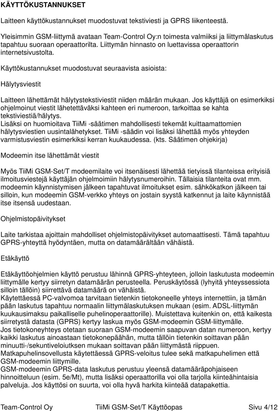 Käyttökustannukset muodostuvat seuraavista asioista: Hälytysviestit Laitteen lähettämät hälytystekstiviestit niiden määrän mukaan.