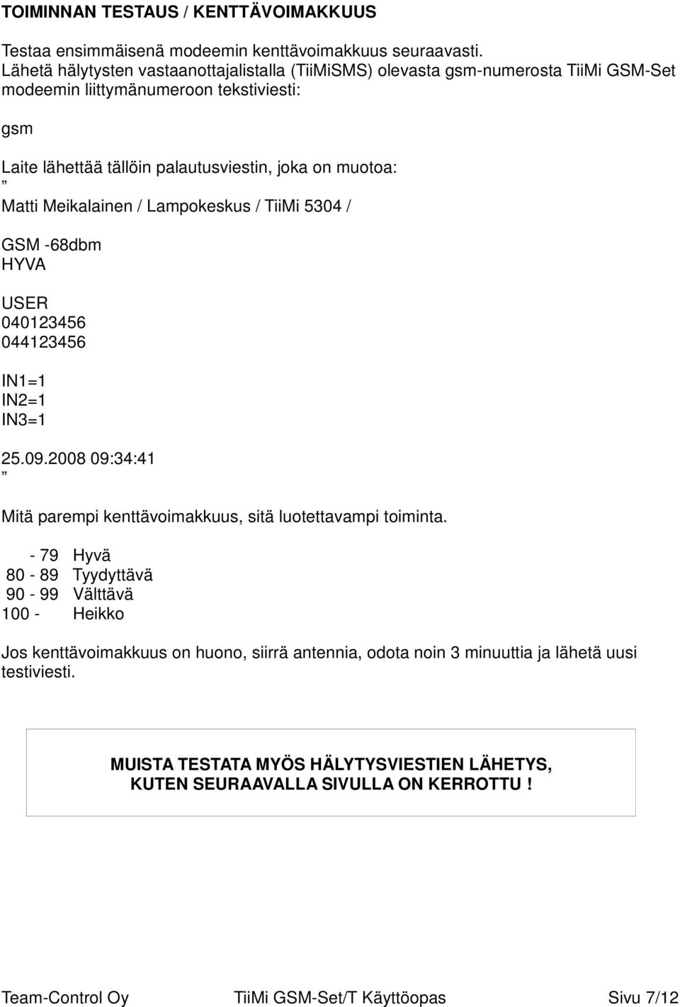 Matti Meikalainen / Lampokeskus / TiiMi 5304 / GSM -68dbm HYVA USER 040123456 044123456 IN1=1 IN2=1 IN3=1 25.09.2008 09:34:41 Mitä parempi kenttävoimakkuus, sitä luotettavampi toiminta.