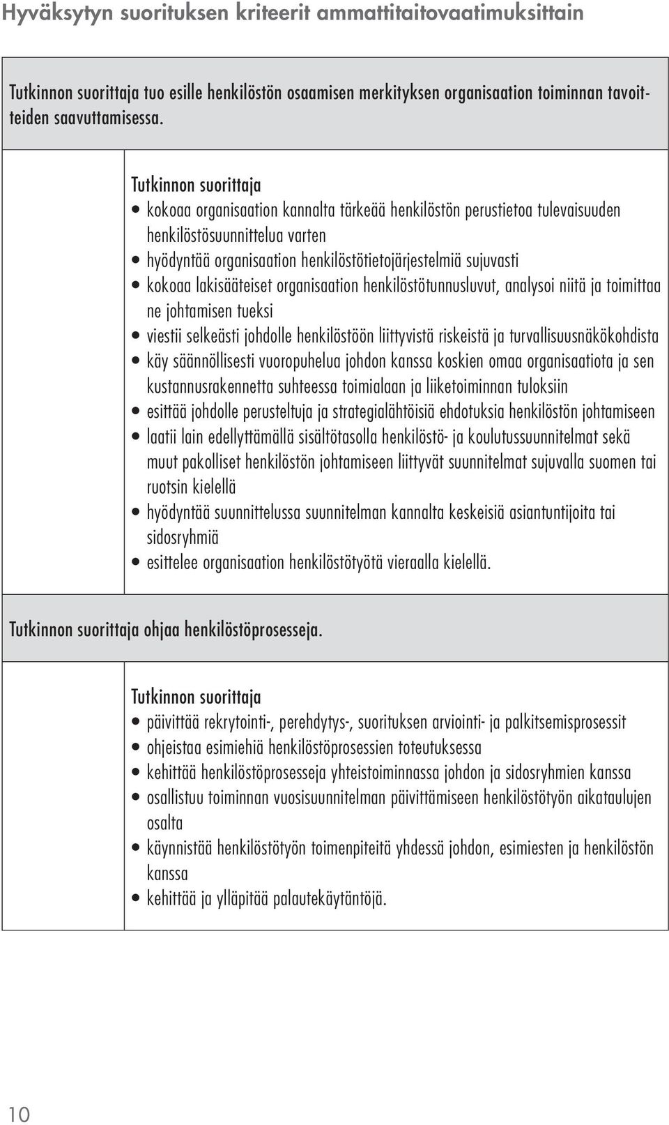 organisaation henkilöstötunnusluvut, analysoi niitä ja toimittaa ne johtamisen tueksi viestii selkeästi johdolle henkilöstöön liittyvistä riskeistä ja turvallisuusnäkökohdista käy säännöllisesti