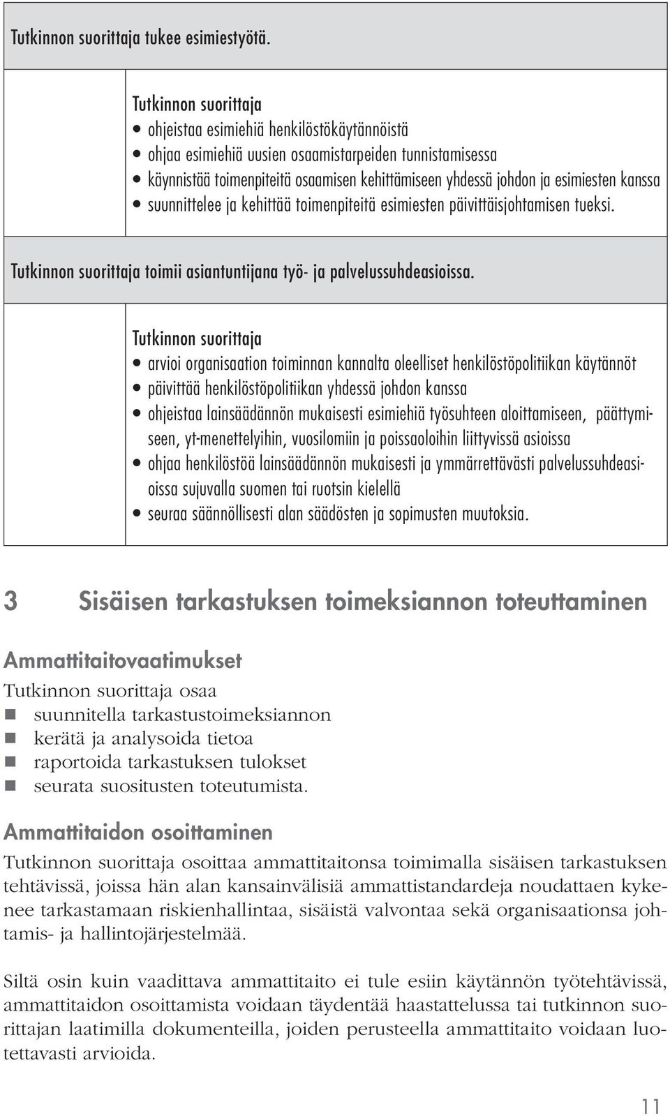 kehittää toimenpiteitä esimiesten päivittäisjohtamisen tueksi. toimii asiantuntijana työ- ja palvelussuhdeasioissa.