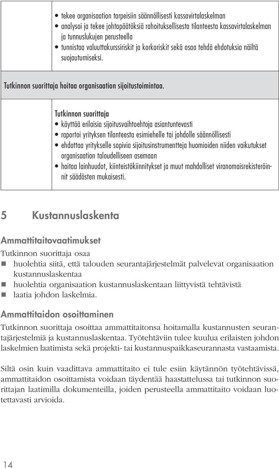 käyttää erilaisia sijoitusvaihtoehtoja asiantuntevasti raportoi yrityksen tilanteesta esimiehelle tai johdolle säännöllisesti ehdottaa yritykselle sopivia sijoitusinstrumentteja huomioiden niiden