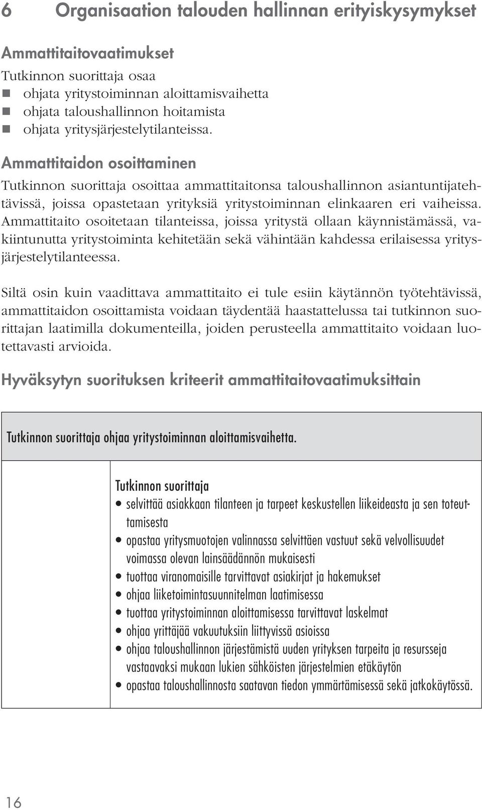 Ammattitaito osoitetaan tilanteissa, joissa yritystä ollaan käynnistämässä, vakiintunutta yritystoiminta kehitetään sekä vähintään kahdessa erilaisessa yritysjärjestelytilanteessa.