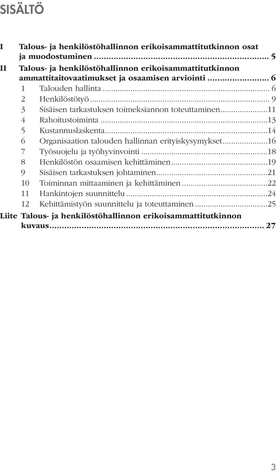 .. 9 3 Sisäisen tarkastuksen toimeksiannon toteuttaminen...11 4 Rahoitustoiminta...13 5 Kustannuslaskenta...14 6 Organisaation talouden hallinnan erityiskysymykset.