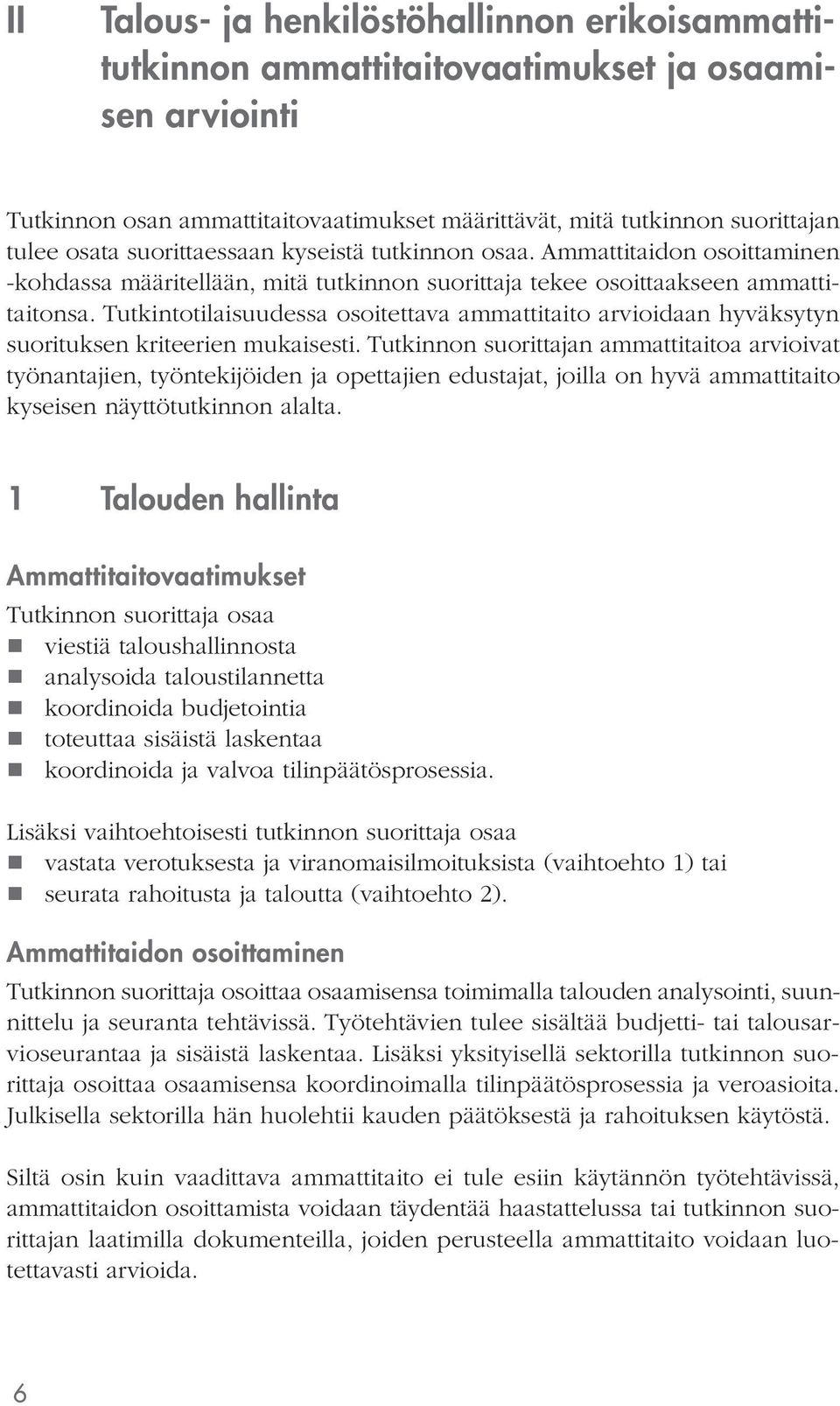 Tutkintotilaisuudessa osoitettava ammattitaito arvioidaan hyväksytyn suorituksen kriteerien mukaisesti.