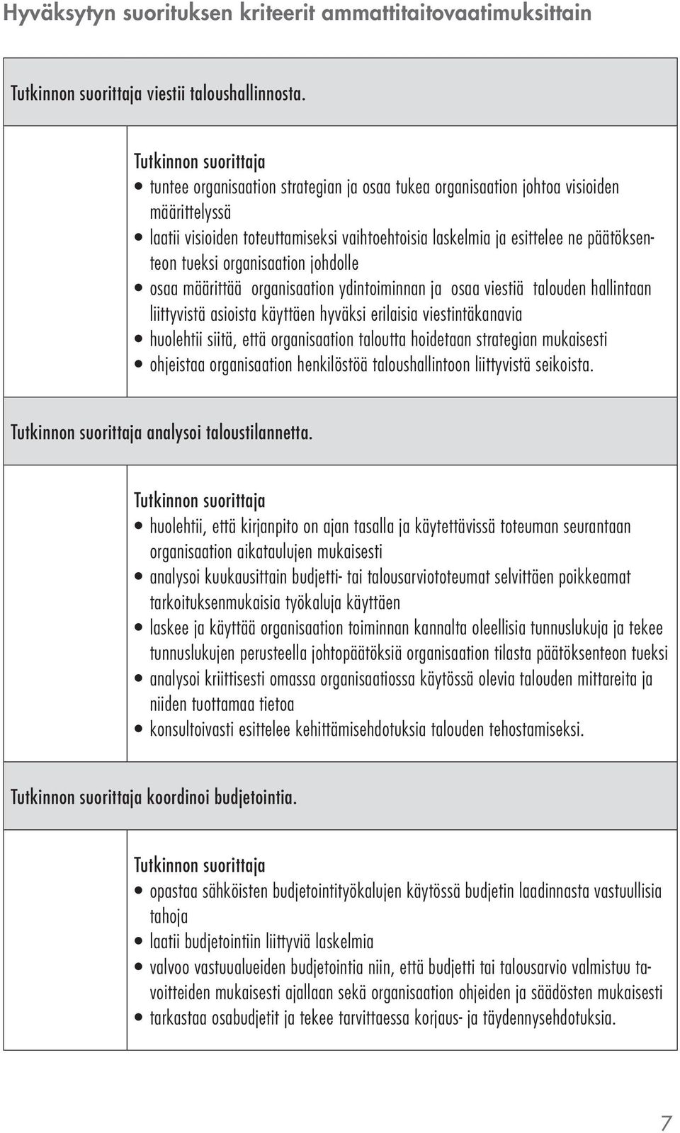 johdolle osaa määrittää organisaation ydintoiminnan ja osaa viestiä talouden hallintaan liittyvistä asioista käyttäen hyväksi erilaisia viestintäkanavia huolehtii siitä, että organisaation taloutta