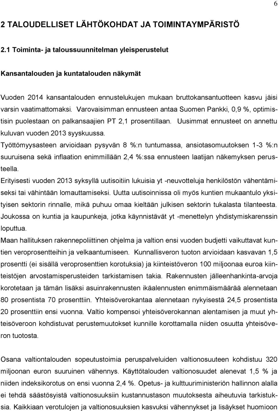Varovaisimman ennusteen antaa Suomen Pankki, 0,9 %, optimistisin puolestaan on palkansaajien PT 2,1 prosentillaan. Uusimmat ennusteet on annettu kuluvan vuoden 2013 syyskuussa.