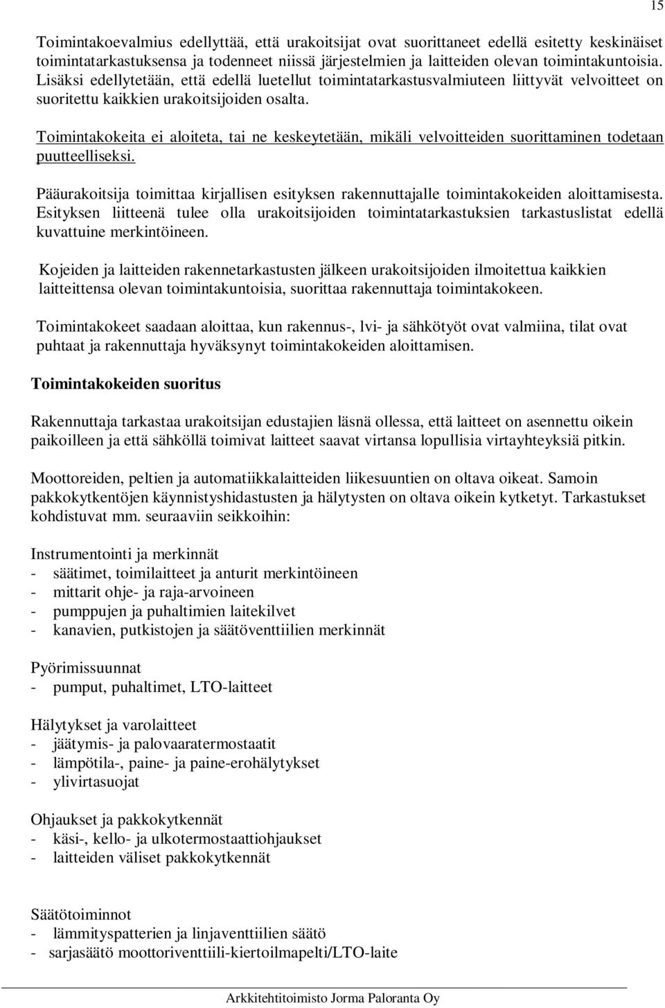 Toimintakokeita ei aloiteta, tai ne keskeytetään, mikäli velvoitteiden suorittaminen todetaan puutteelliseksi.