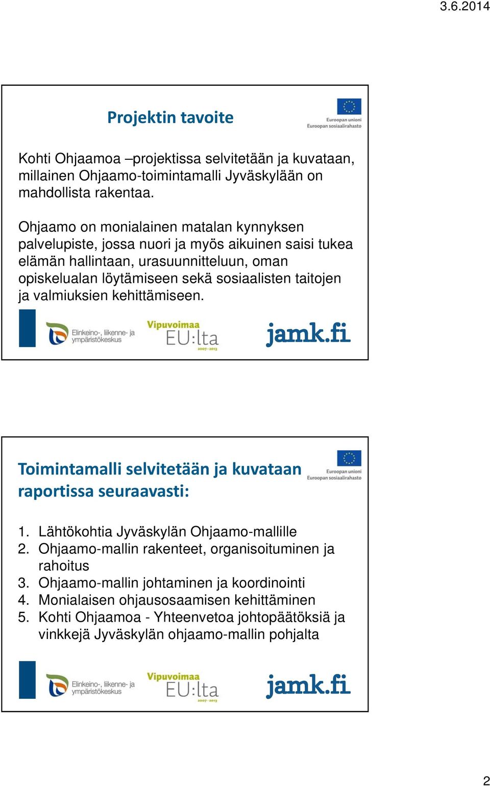 sosiaalisten taitojen ja valmiuksien kehittämiseen. Toimintamalli selvitetään ja kuvataan raportissa seuraavasti: 1. Lähtökohtia Jyväskylän Ohjaamo-mallille 2.