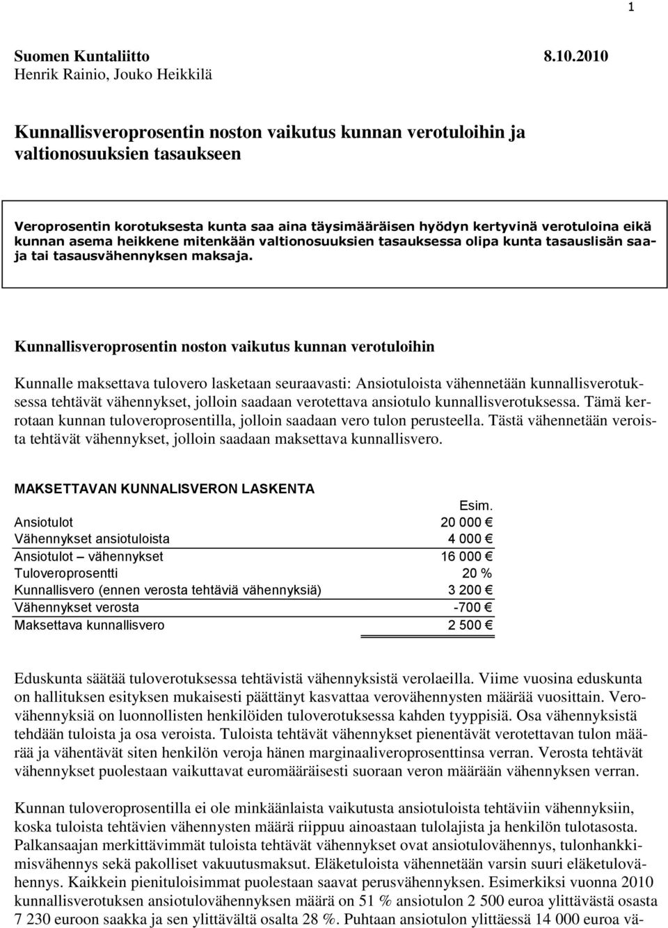 verotuloina eikä kunnan asema heikkene mitenkään valtionosuuksien tasauksessa olipa kunta tasauslisän saaja tai tasausvähennyksen maksaja.