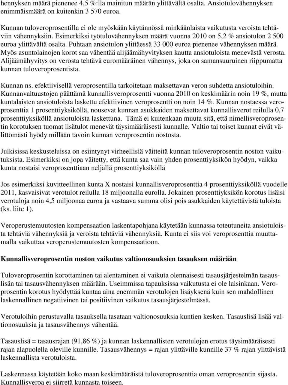 Esimerkiksi työtulovähennyksen määrä vuonna 2010 on 5,2 % ansiotulon 2 500 euroa ylittävältä osalta. Puhtaan ansiotulon ylittäessä 33 000 euroa pienenee vähennyksen määrä.