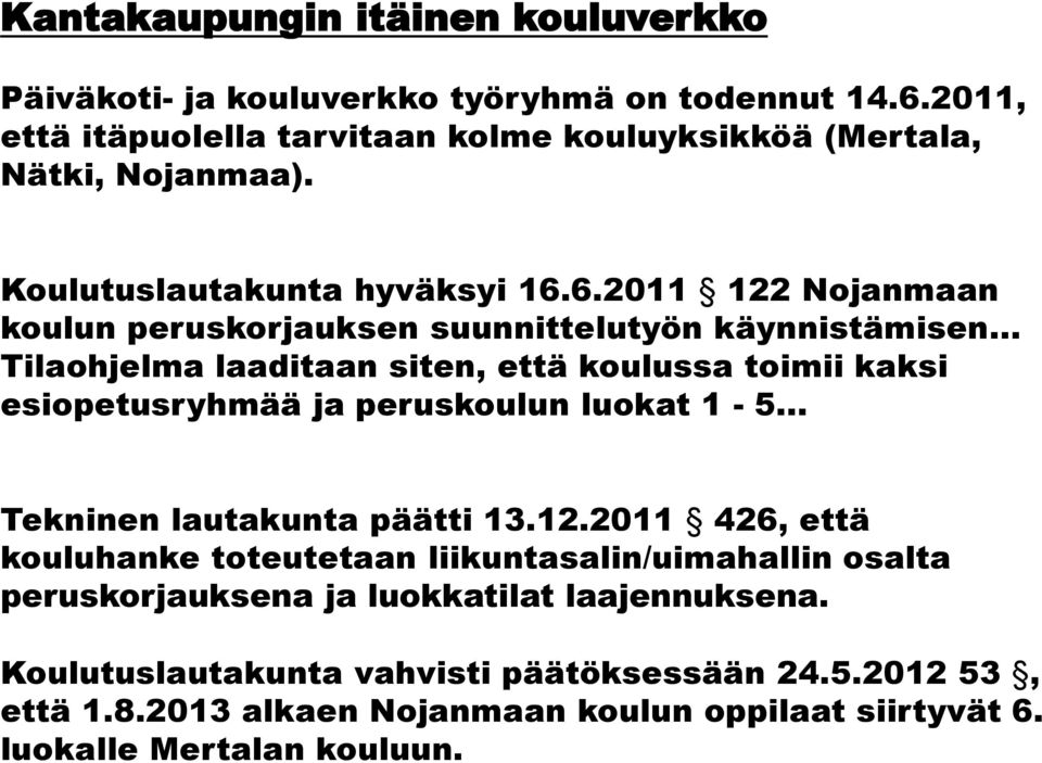 .. Tilaohjelma laaditaan siten, että koulussa toimii kaksi esiopetusryhmää ja peruskoulun luokat 1-5... Tekninen lautakunta päätti 13.12.