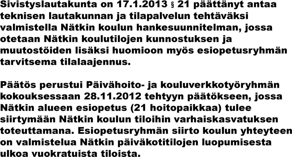 koulutilojen kunnostuksen ja muutostöiden lisäksi huomioon myös esiopetusryhmän tarvitsema tilalaajennus.