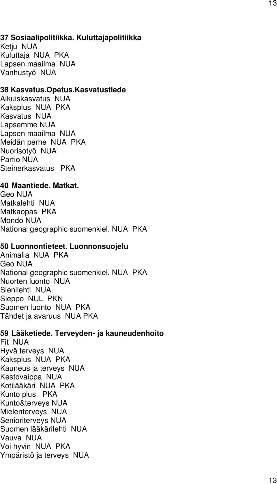 Geo Matkalehti Matkaopas Mondo National geographic suomenkiel. 50 Luonnontieteet. Luonnonsuojelu Animalia Geo National geographic suomenkiel.