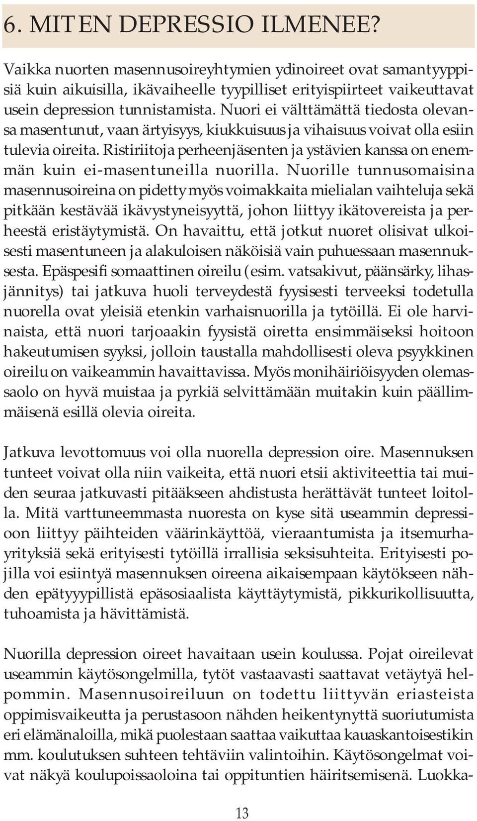 Ristiriitoja perheenjäsenten ja ystävien kanssa on enemmän kuin ei-masentuneilla nuorilla.