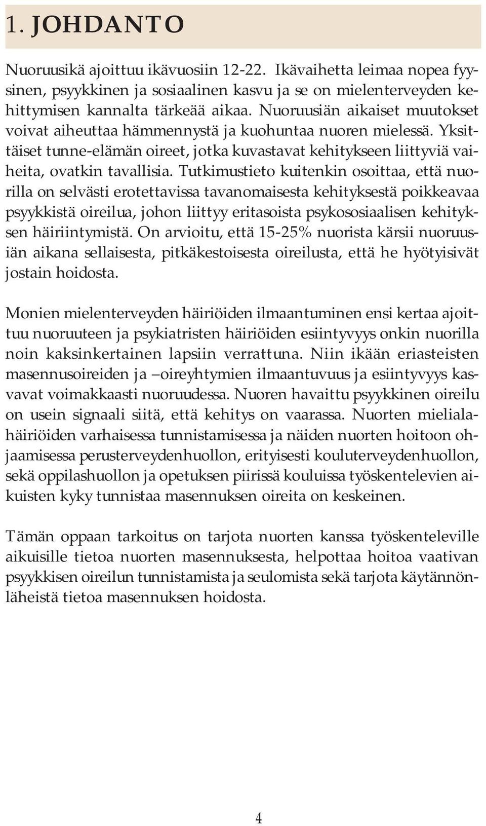 Tutkimustieto kuitenkin osoittaa, että nuorilla on selvästi erotettavissa tavanomaisesta kehityksestä poikkeavaa psyykkistä oireilua, johon liittyy eritasoista psykososiaalisen kehityksen