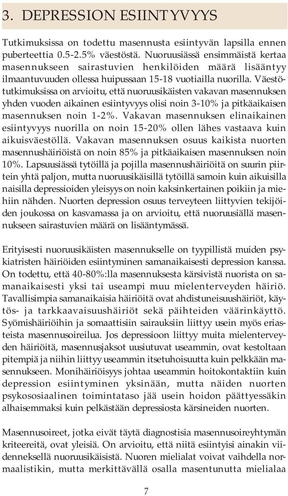 Väestötutkimuksissa on arvioitu, että nuoruusikäisten vakavan masennuksen yhden vuoden aikainen esiintyvyys olisi noin 3-10% ja pitkäaikaisen masennuksen noin 1-2%.