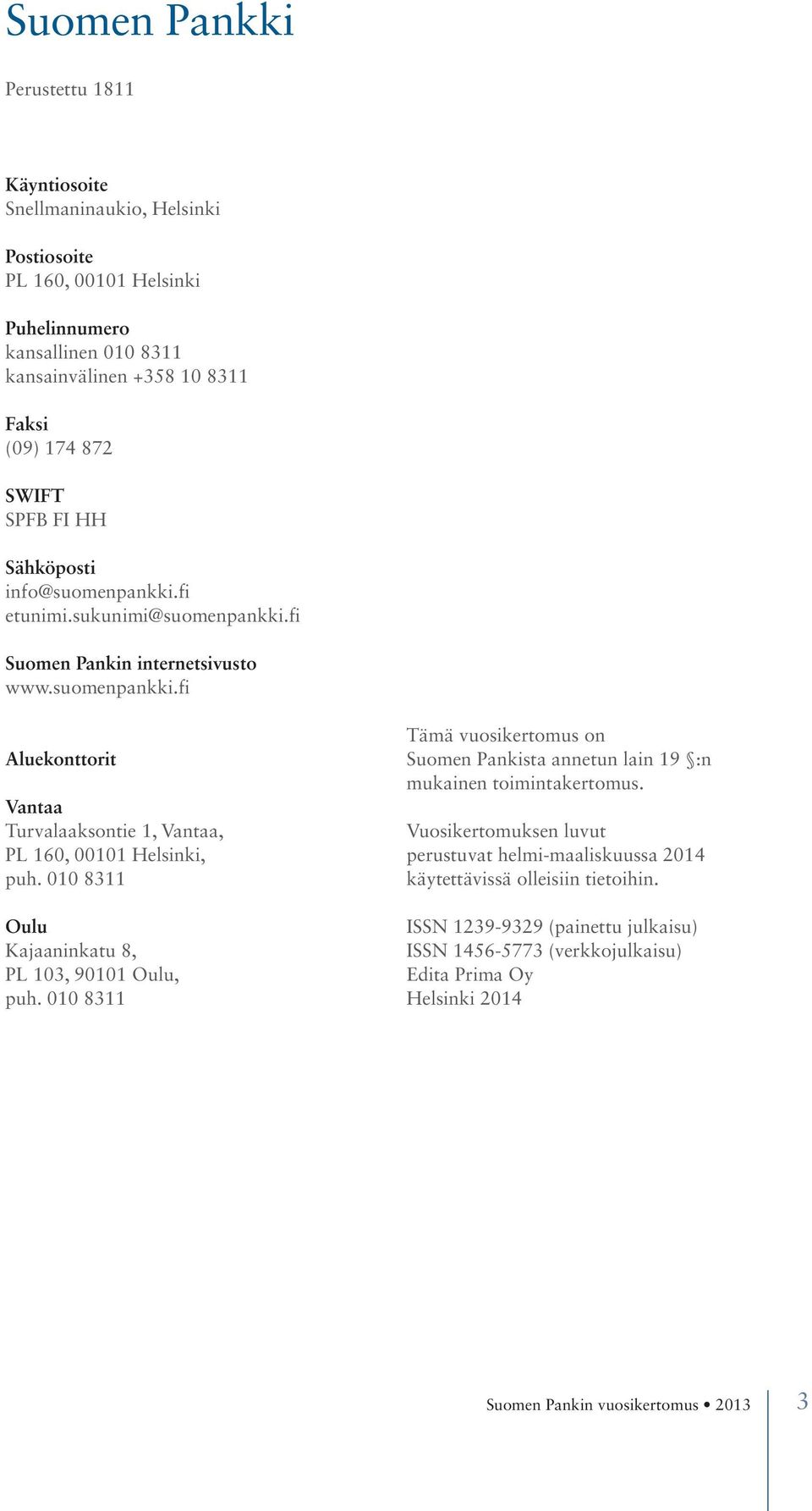 010 8311 Oulu Kajaaninkatu 8, PL 103, 90101 Oulu, puh. 010 8311 Tämä vuosikertomus on Suomen Pankista annetun lain 19 :n mukainen toimintakertomus.