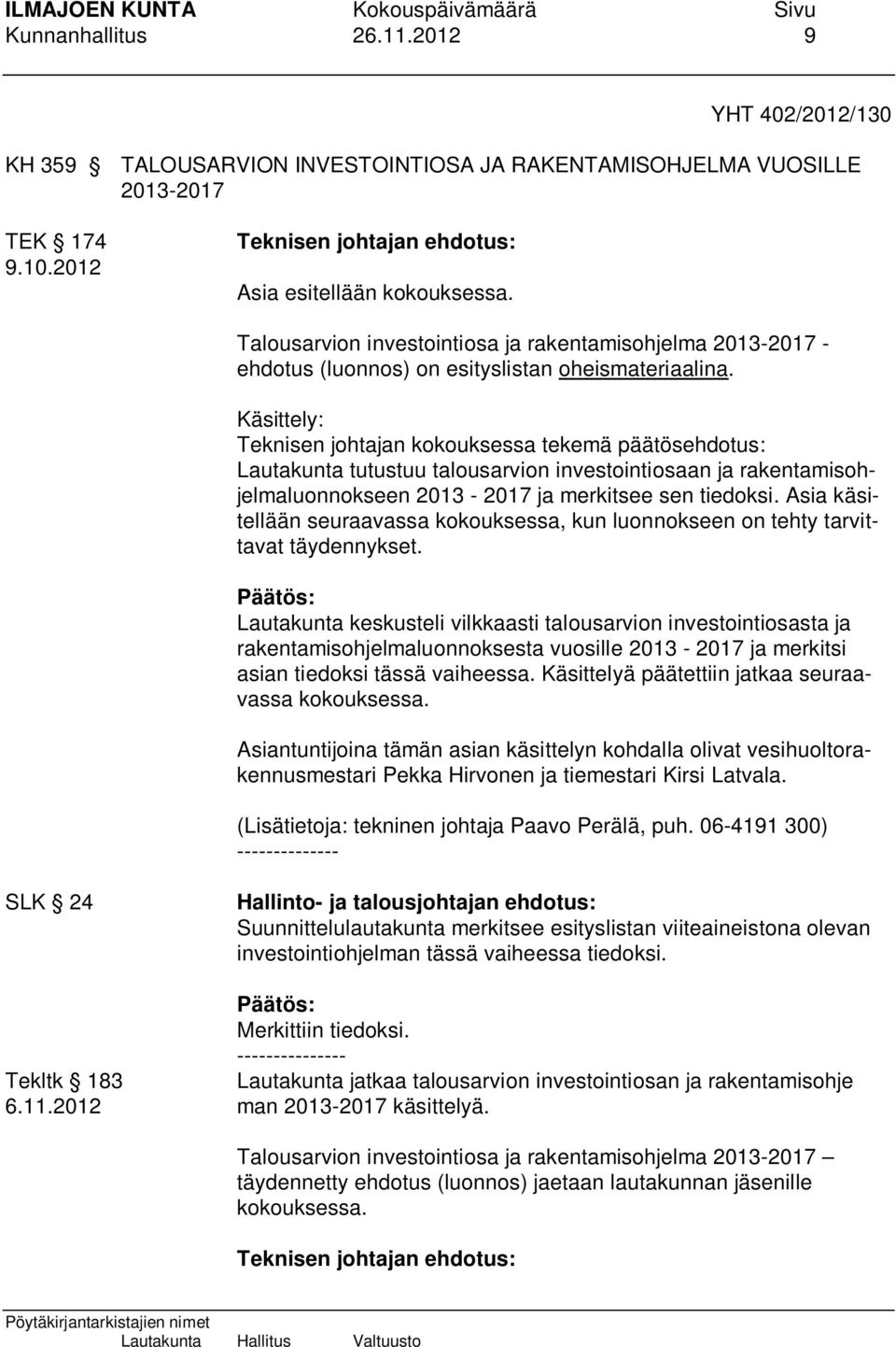 Käsittely: Teknisen johtajan kokouksessa tekemä päätösehdotus: Lautakunta tutustuu talousarvion investointiosaan ja rakentamisohjelmaluonnokseen 2013-2017 ja merkitsee sen tiedoksi.