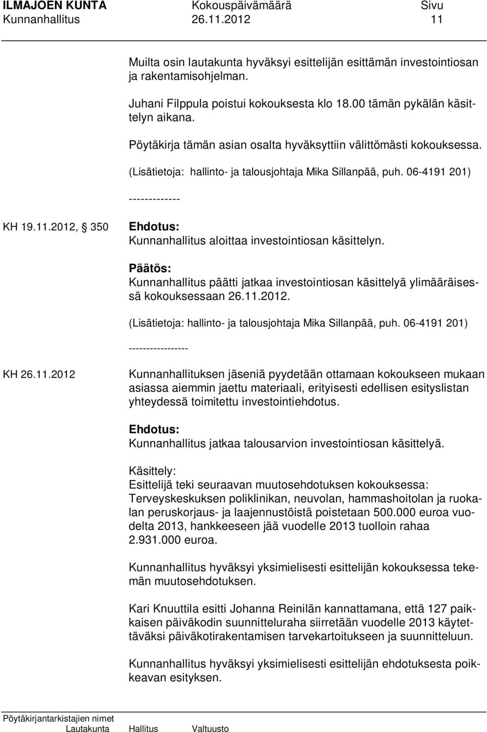 2012, 350 Kunnanhallitus aloittaa investointiosan käsittelyn. Kunnanhallitus päätti jatkaa investointiosan käsittelyä ylimääräisessä kokouksessaan 26.11.2012. (Lisätietoja: hallinto- ja talousjohtaja Mika Sillanpää, puh.