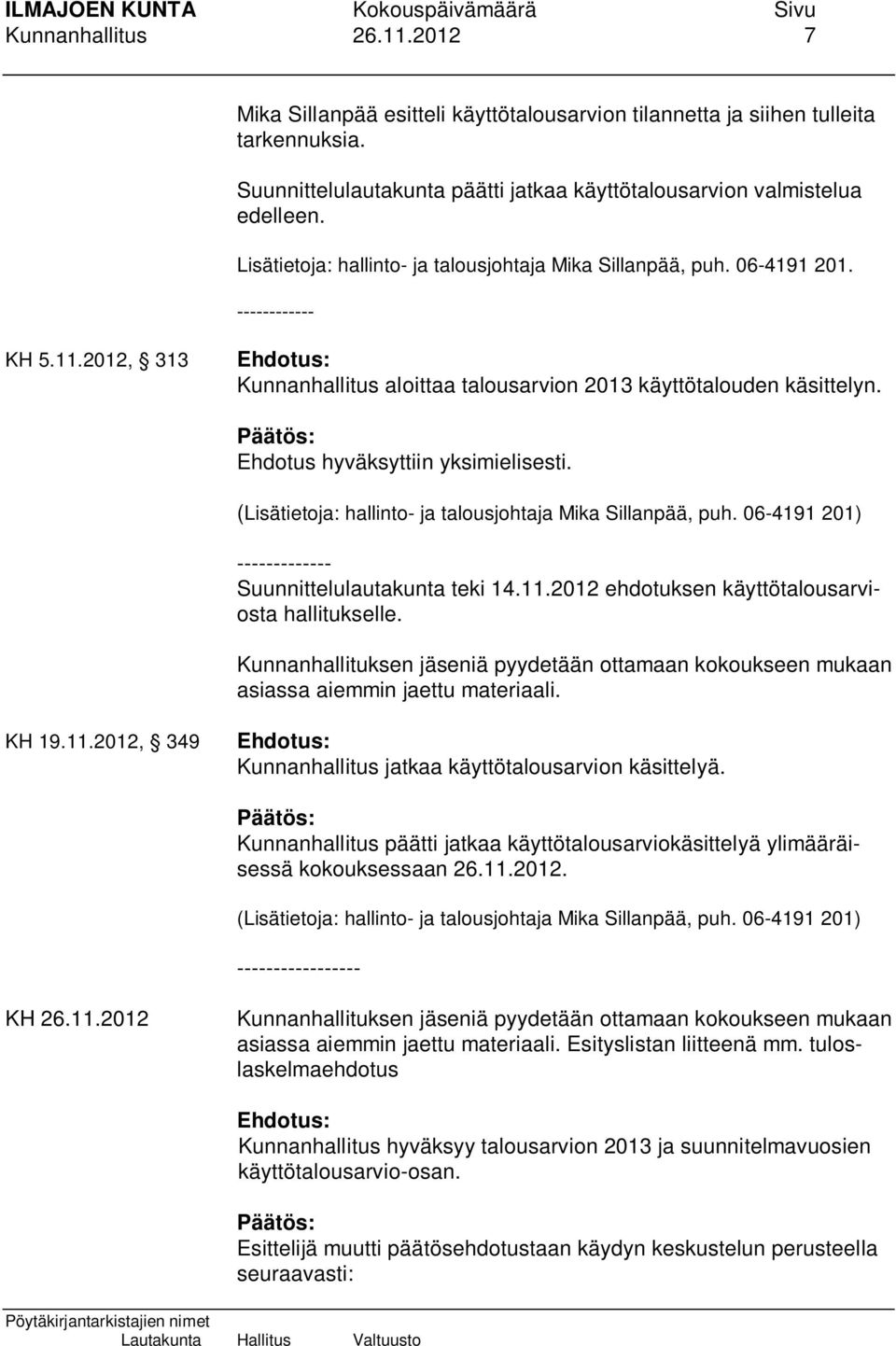 Ehdotus hyväksyttiin yksimielisesti. (Lisätietoja: hallinto- ja talousjohtaja Mika Sillanpää, puh. 06-4191 201) ------------- Suunnittelulautakunta teki 14.11.