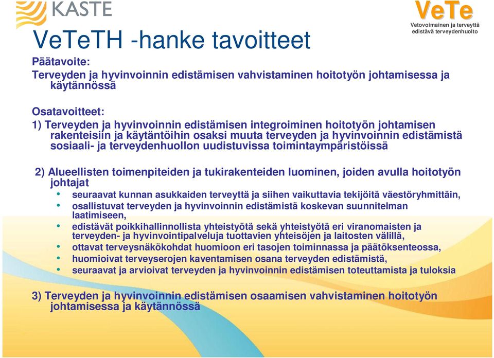 toimenpiteiden ja tukirakenteiden luominen, joiden avulla hoitotyön johtajat seuraavat kunnan asukkaiden terveyttä ja siihen vaikuttavia tekijöitä väestöryhmittäin, osallistuvat terveyden ja