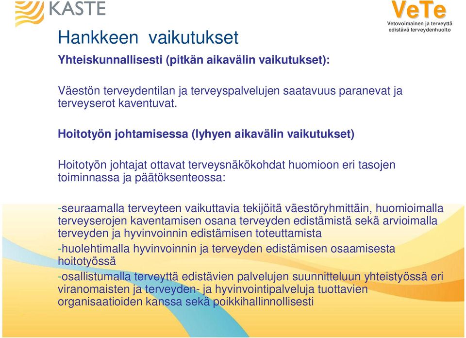 väestöryhmittäin, huomioimalla terveyserojen kaventamisen osana terveyden edistämistä sekä arvioimalla terveyden ja hyvinvoinnin edistämisen toteuttamista -huolehtimalla hyvinvoinnin ja terveyden