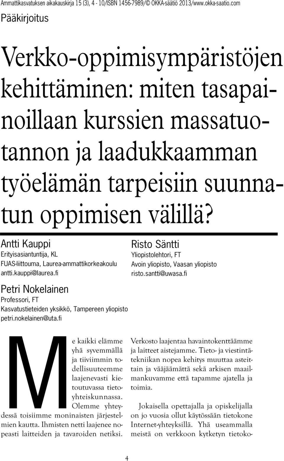 nokelainen@uta.fi Risto Säntti Yliopistolehtori, FT Avoin yliopisto, Vaasan yliopisto risto.santti@uwasa.