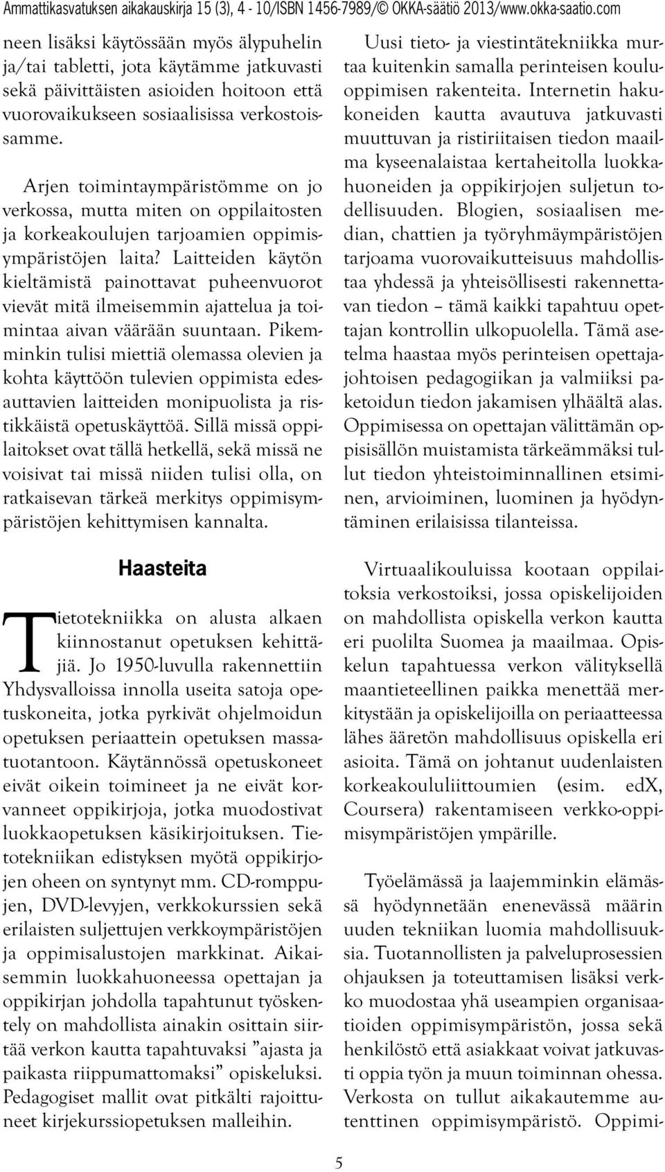 Laitteiden käytön kieltämistä painottavat puheenvuorot vievät mitä ilmeisemmin ajattelua ja toimintaa aivan väärään suuntaan.