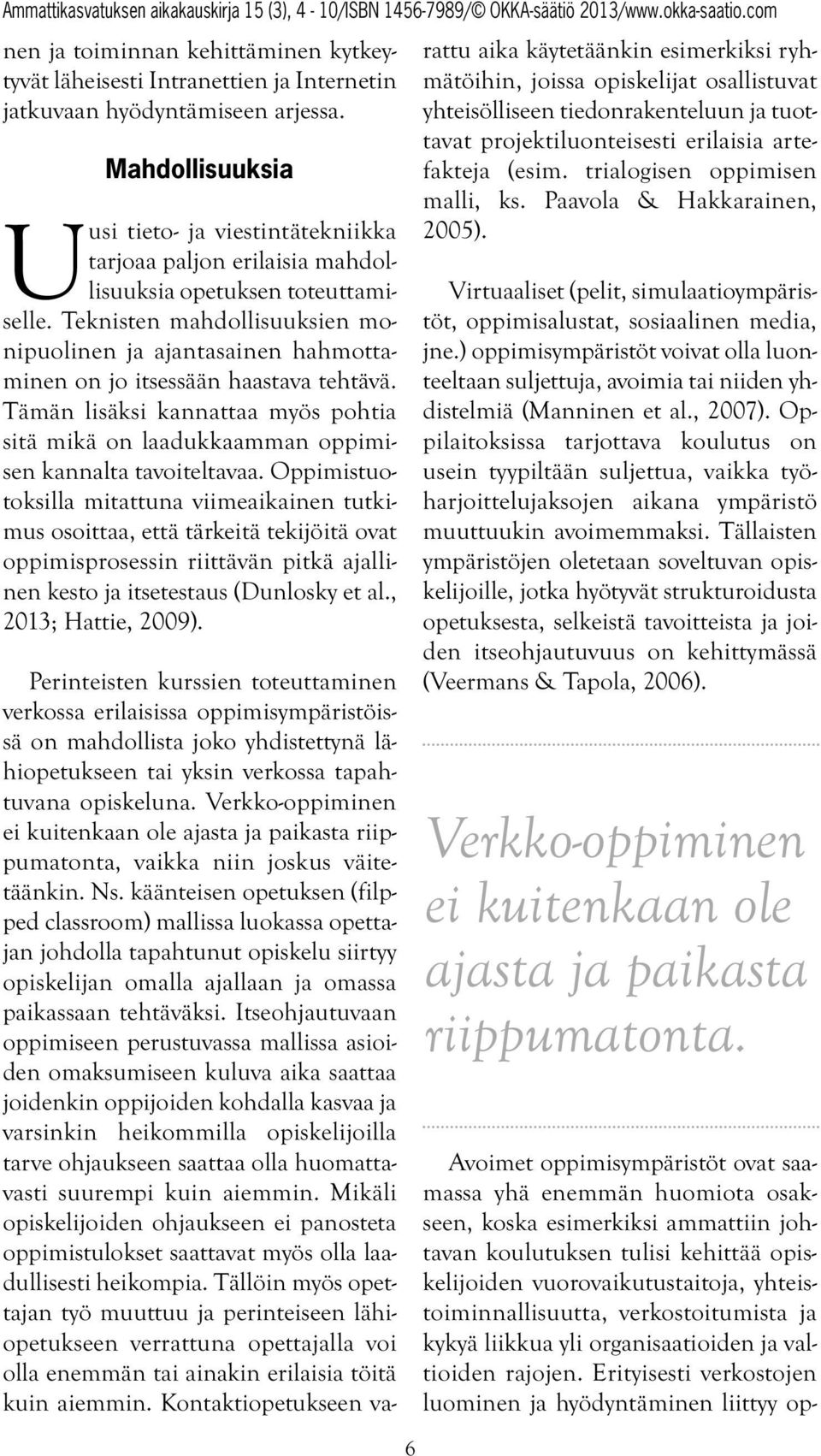 Teknisten mahdollisuuksien monipuolinen ja ajantasainen hahmottaminen on jo itsessään haastava tehtävä. Tämän lisäksi kannattaa myös pohtia sitä mikä on laadukkaamman oppimisen kannalta tavoiteltavaa.
