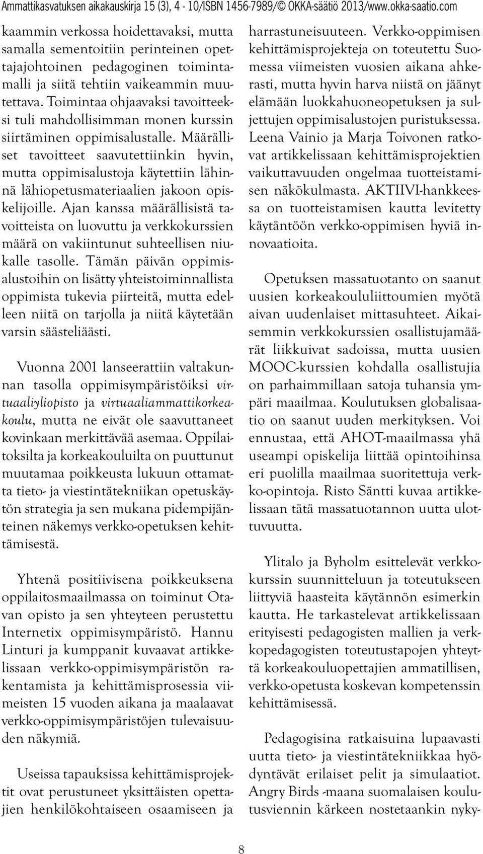 Määrälliset tavoitteet saavutettiinkin hyvin, mutta oppimisalustoja käytettiin lähinnä lähiopetusmateriaalien jakoon opiskelijoille.