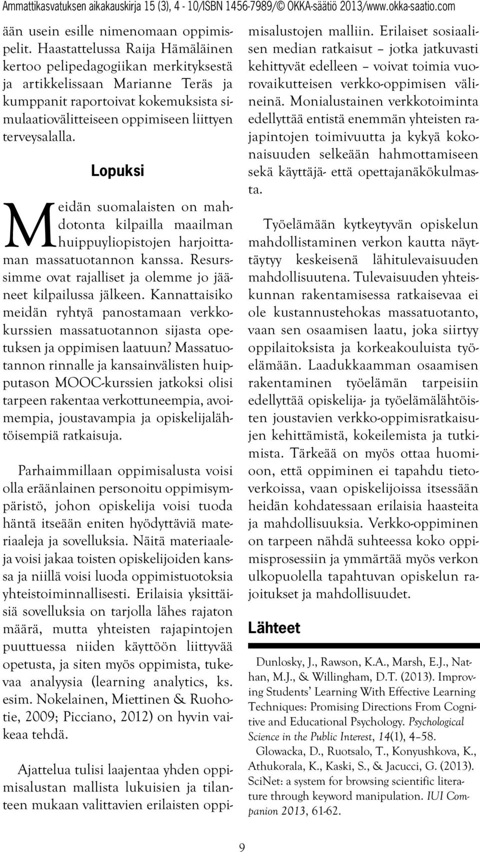 Lopuksi Meidän suomalaisten on mahdotonta kilpailla maailman huippuyliopistojen harjoittaman massatuotannon kanssa. Resurssimme ovat rajalliset ja olemme jo jääneet kilpailussa jälkeen.