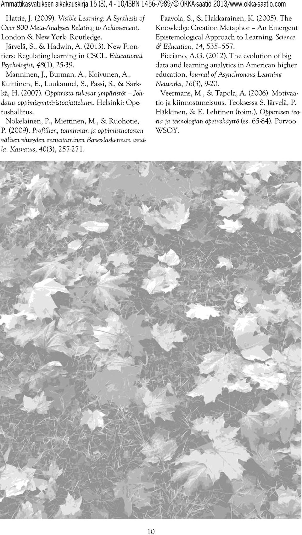 Oppimista tukevat ympäristöt Johdatus oppimisympäristöajatteluun. Helsinki: Opetushallitus. Nokelainen, P., Miettinen, M., & Ruohotie, P. (2009).
