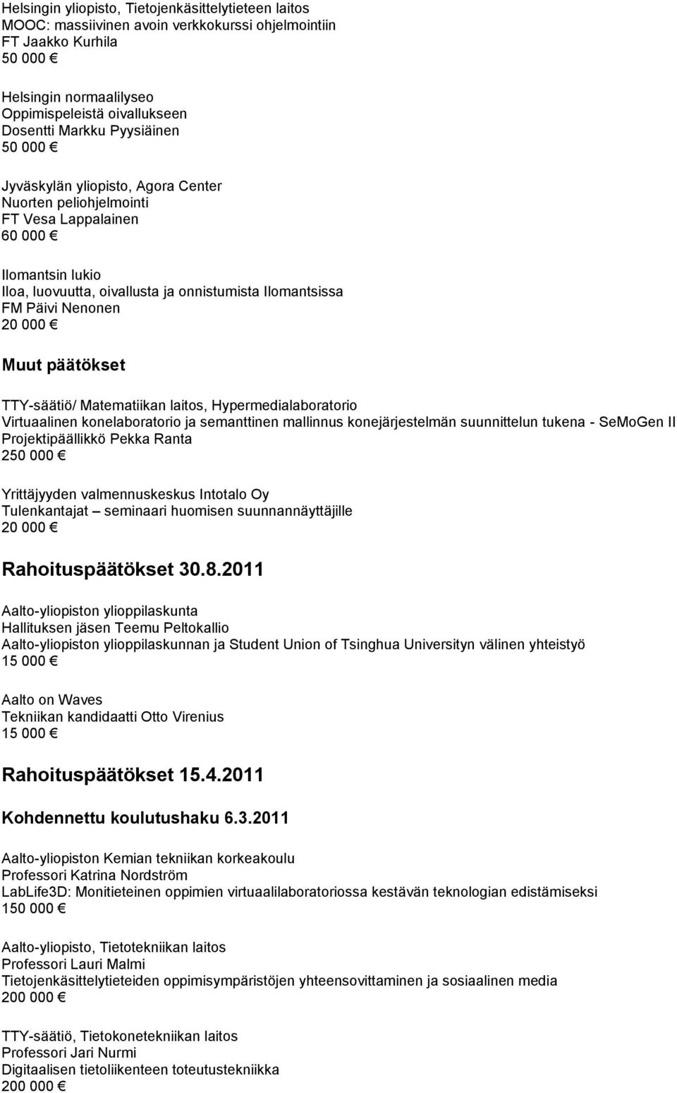 päätökset TTY-säätiö/ Matematiikan laitos, Hypermedialaboratorio Virtuaalinen konelaboratorio ja semanttinen mallinnus konejärjestelmän suunnittelun tukena - SeMoGen II Projektipäällikkö Pekka Ranta