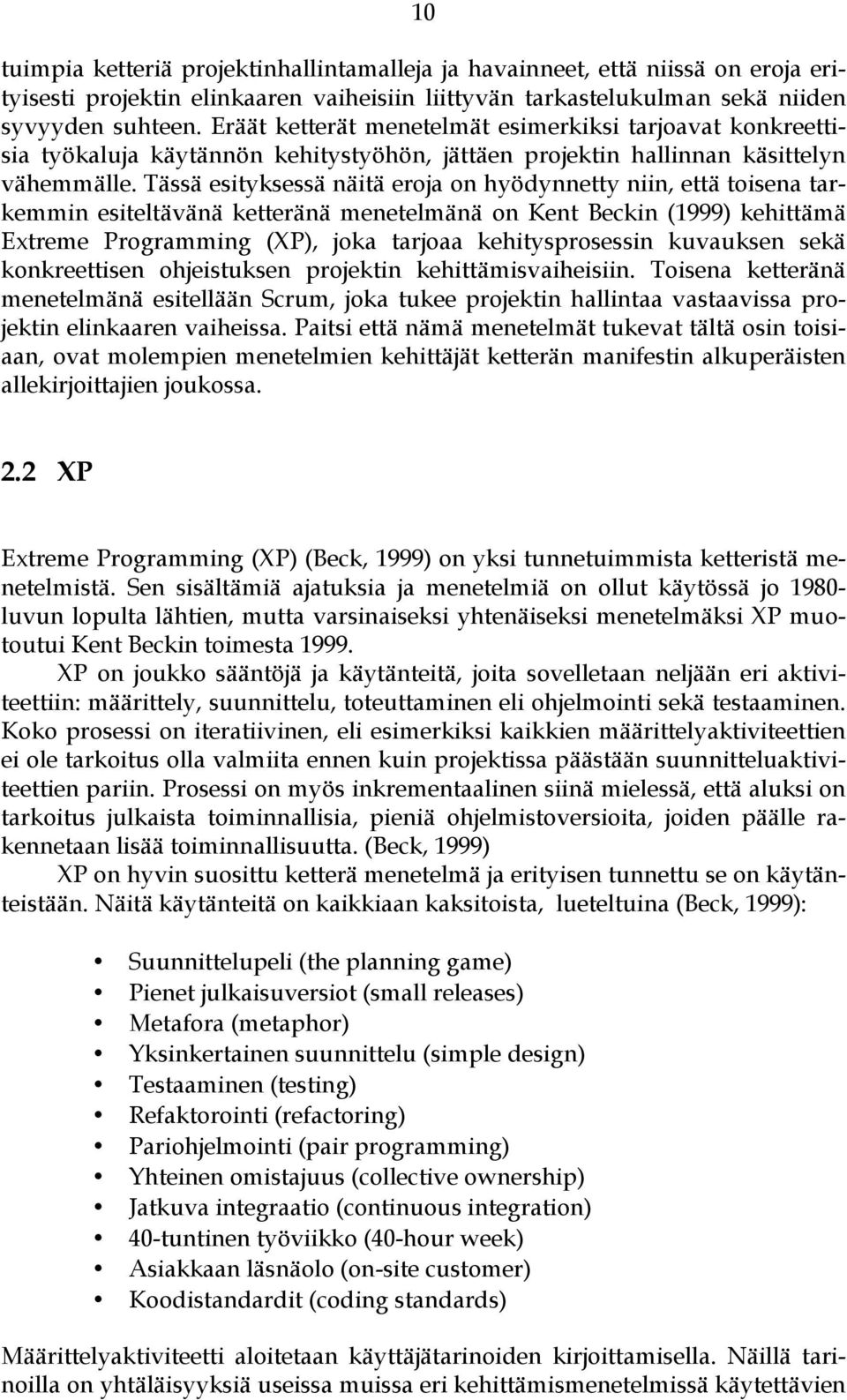 Tässä esityksessä näitä eroja on hyödynnetty niin, että toisena tarkemmin esiteltävänä ketteränä menetelmänä on Kent Beckin (1999) kehittämä Extreme Programming (XP), joka tarjoaa kehitysprosessin