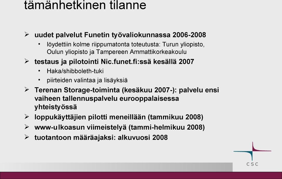 fi:ssä kesällä 2007 Haka/shibboleth-tuki piirteiden valintaa ja lisäyksiä Terenan Storage-toiminta (kesäkuu 2007-): palvelu ensi